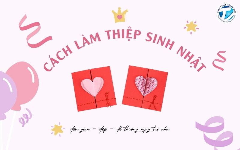Cách làm thiệp sinh nhật đơn giản, đẹp, dễ thương ngay tại nhà